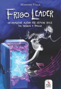 Frigo leader. Un'invasione aliena per demoni rock tra Varsavia e Genova