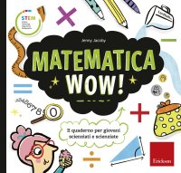 Matematica wow! Il quaderno per giovani scienziati e scienziate