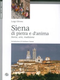 Siena di pietra e d'anima. Storia, arte, tradizione