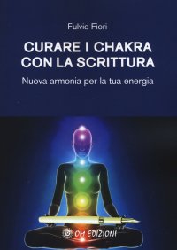 Curare i Chakra con la Scrittura. Nuova Armonia per la Tua Energia