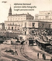 Alphonse Bernoud Pioniere della Fotografia. Luoghi Persone Eventi.