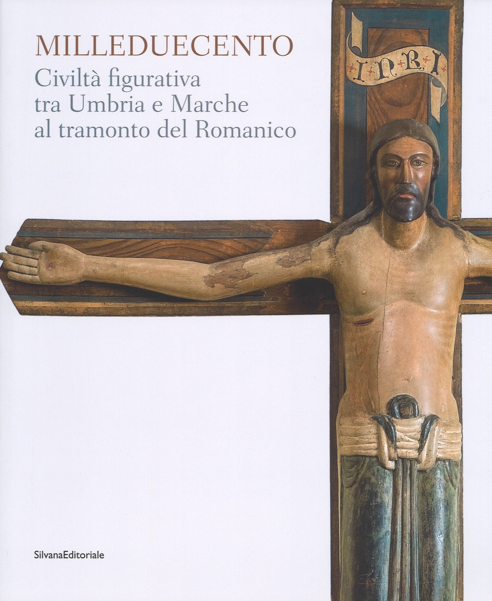 Milleduecento. Civiltà figurativa tra Umbria e Marche al tramonto del Romanico Milleduecento. Civiltà figurativa tra Umbria e Marche al tramonto del Romanico