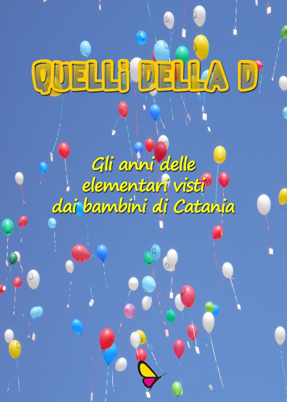 Quelli della D. Gli anni delle elementari visti dai bambini di Catania Quelli della D. Gli anni delle elementari visti dai bambini di Catania