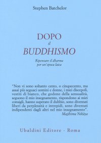 Dopo il buddhismo. Ripensare il dharma per un'epoca laica