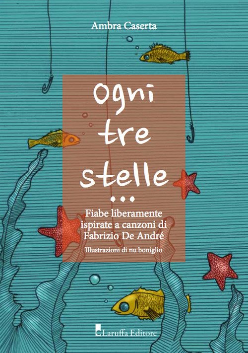 Ogni Tre Stelle. Fiabe liberamente ispirate a canzoni di fabrizio De Andrè Ogni Tre Stelle. Fiabe liberamente ispirate a canzoni di fabrizio De Andrè