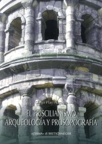 El priscilianismo. Arqueología y prosopografía. Estudio de un movimiento aristocrático en la Gallaecia tardorromana.