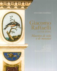 Giacomo Raffaelli (1753-1836). Maestro di stile e di mosaico.