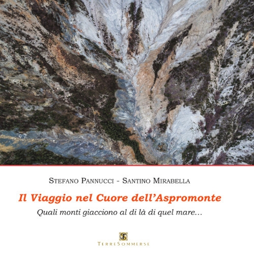 Il viaggio nel cuore dell'Aspromonte. Quali monti giacciono al di là di quel mare. Ediz. illustrata Il viaggio nel cuore dell'Aspromonte. Quali monti giacciono al di là di quel mare. Ediz. illustrata