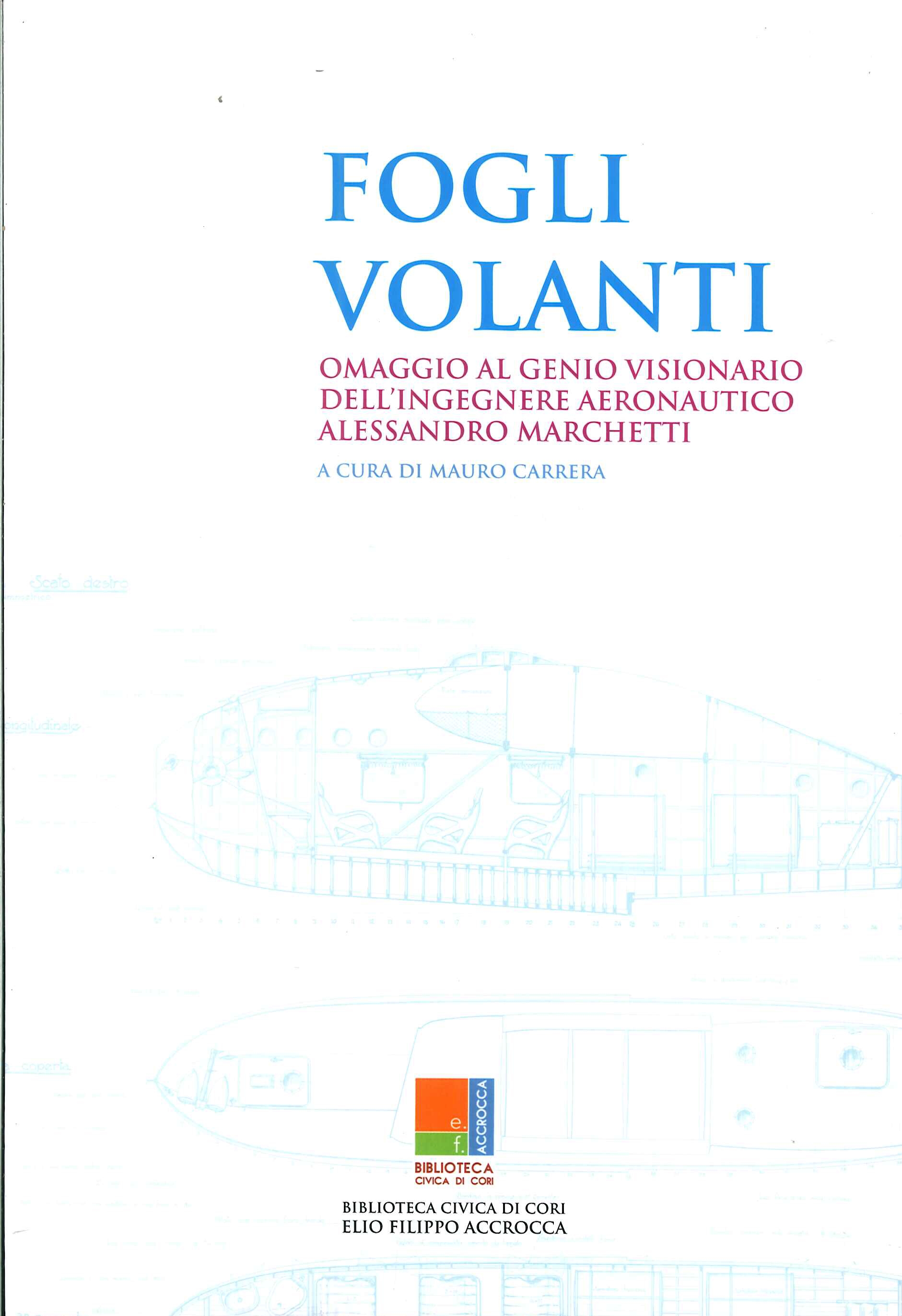 Fogli volanti. Omaggio al genio visionario dell'ingegnere aeronautico Alessandro Marchetti. Catalogo della mostra (Cori, 1-28 luglio 2018). Ediz. illustrata Fogli volanti. Omaggio al genio visionario dell'ingegnere aeronautico Alessandro Marchetti. Catalogo della mostra (Cori, 1-28 luglio 2018). Ediz. illustrata