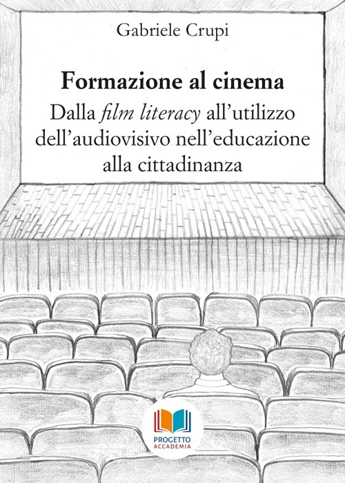 Formazione al cinema. Dalla «film literacy» all'utilizzo dell'audiovisivo nell'educazione alla cittadinanza Formazione al cinema. Dalla «film literacy» all'utilizzo dell'audiovisivo nell'educazione alla cittadinanza