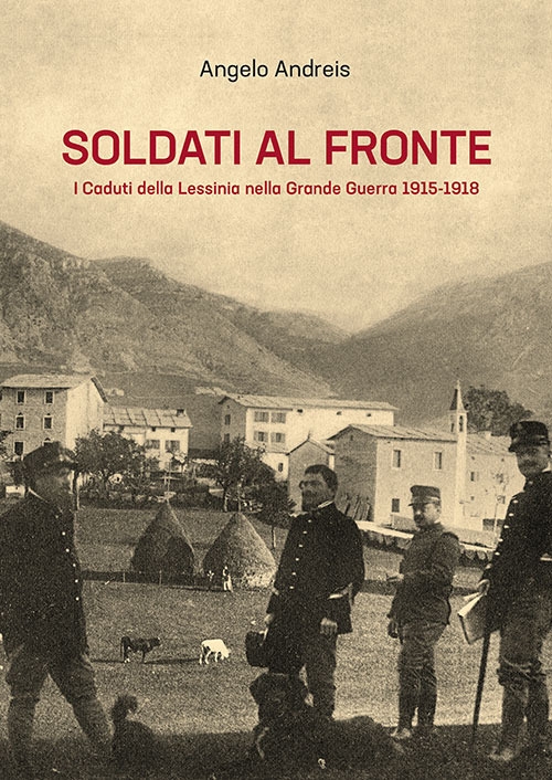Soldati al Fronte. I caduti della Lessinia nella Grande Guerra 1915-1918 Soldati al Fronte. I caduti della Lessinia nella Grande Guerra 1915-1918