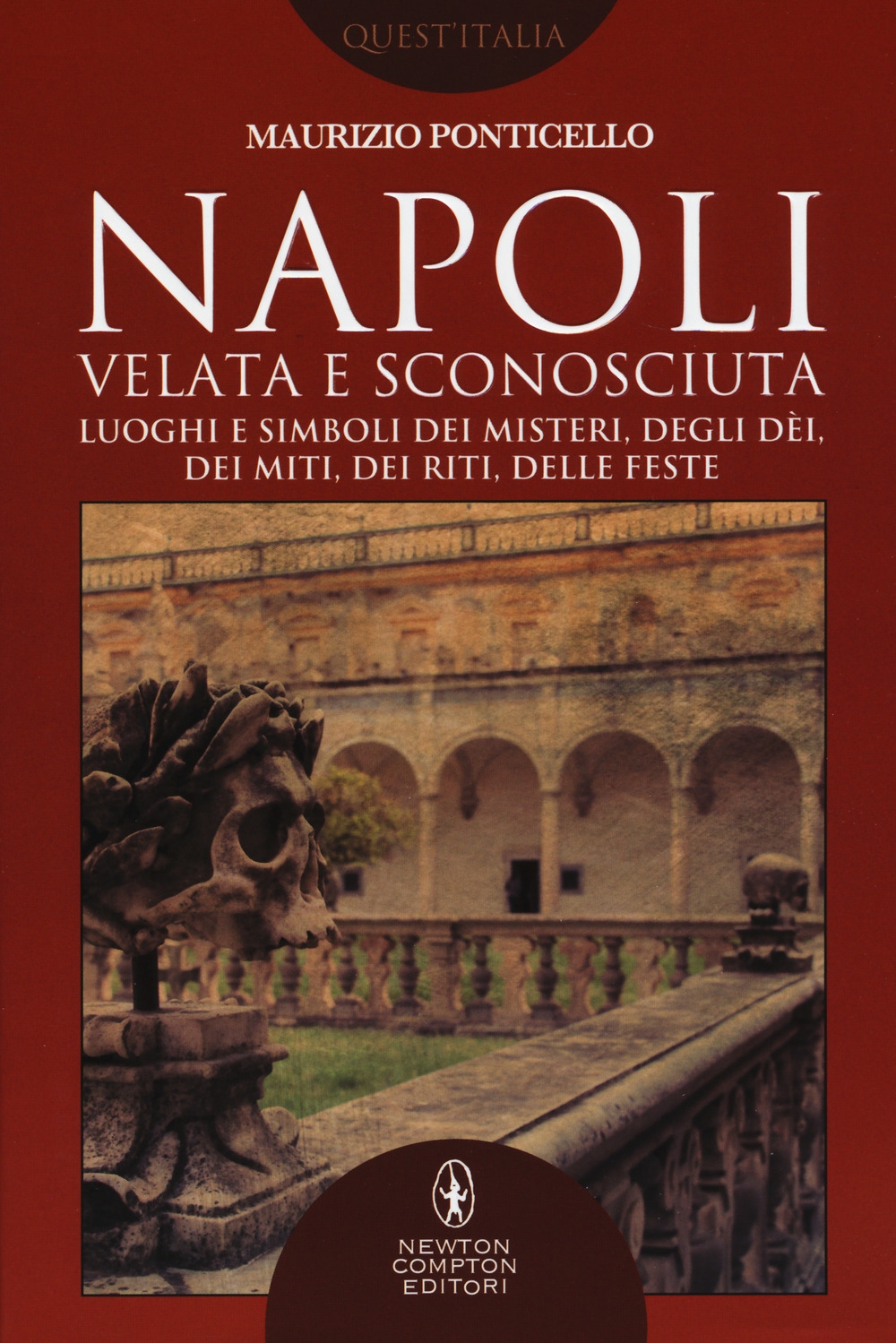 Napoli velata e sconosciuta. Luoghi e simboli dei misteri, degli dèi, dei miti, dei riti, delle feste Napoli velata e sconosciuta. Luoghi e simboli dei misteri, degli dèi, dei miti, dei riti, delle feste
