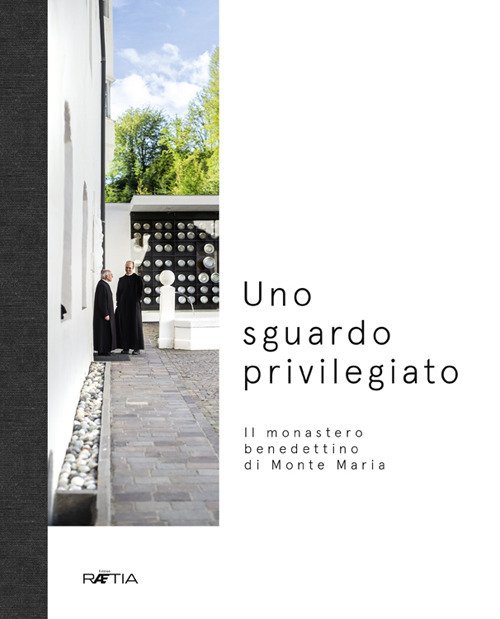 Uno sguardo privilegiato. Il monastero benedettino di Monte Maria Uno sguardo privilegiato. Il monastero benedettino di Monte Maria