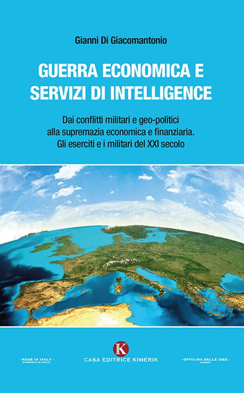 Guerra economica e servizi di intelligence. Dai conflitti militari e geo-politici alla supremazia economica e finanziaria. Gli eserciti e i militari del XXI secolo Guerra economica e servizi di intelligence. Dai conflitti militari e geo-politici alla supremazia economica e finanziaria. Gli eserciti e i militari del XXI secolo
