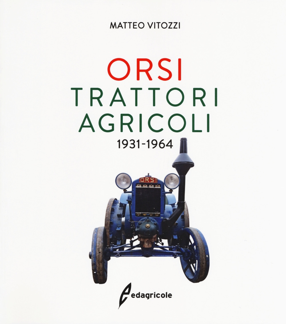 Orsi. Trattori agricoli 1931-1964. Ediz. illustrata Orsi. Trattori agricoli 1931-1964. Ediz. illustrata