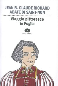 Viaggio pittoresco in Puglia. Da Terra di Bari passando per Brindisi, Lecce, Otranto e Gallipoli