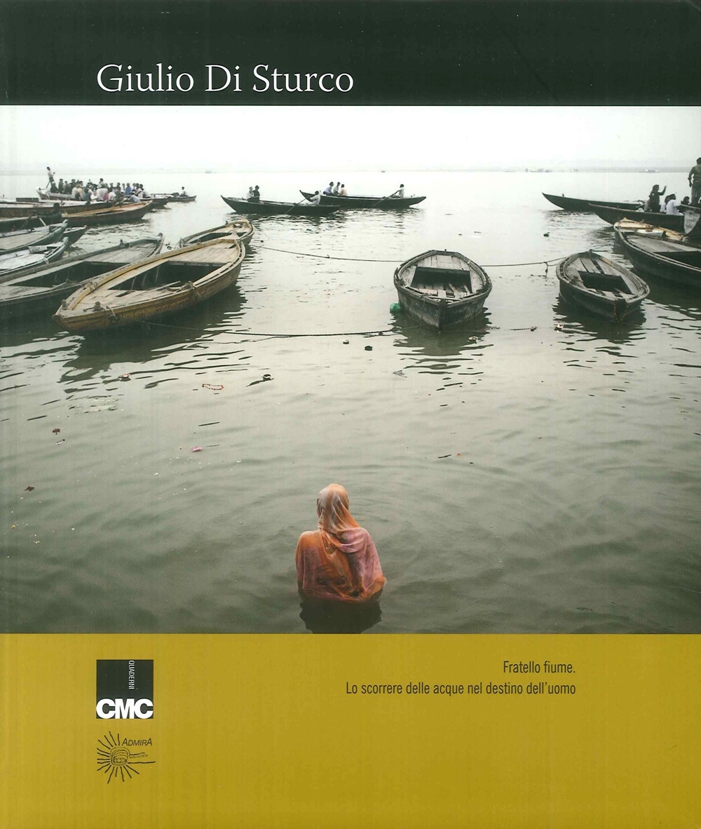 Giulio Di Sturco. Fratello Fiume.lo scorrere delle acque nel destino dell'uomo. Giulio Di Sturco. Fratello Fiume.lo scorrere delle acque nel destino dell'uomo.