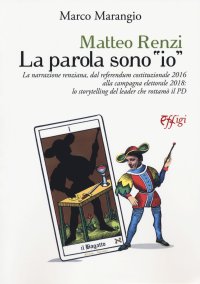 Matteo Renzi la parola sono io. La narrazione Renziana, dal referendum costituzionale 2016 alla campagna elettorale 2018: lo storytelling del leader che rottamò il PD