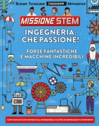 Ingegneria: che passione! Forze fantastiche e macchine incredibili. Missione Stem