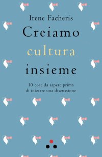 Creiamo cultura insieme. 10 cose da sapere prima di iniziare una discussione