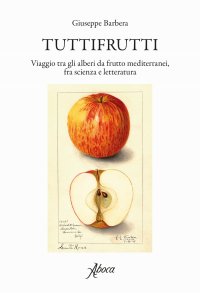 Tuttifrutti. Viaggio tra gli alberi da frutto mediterranei, fra scienza e letteratura.