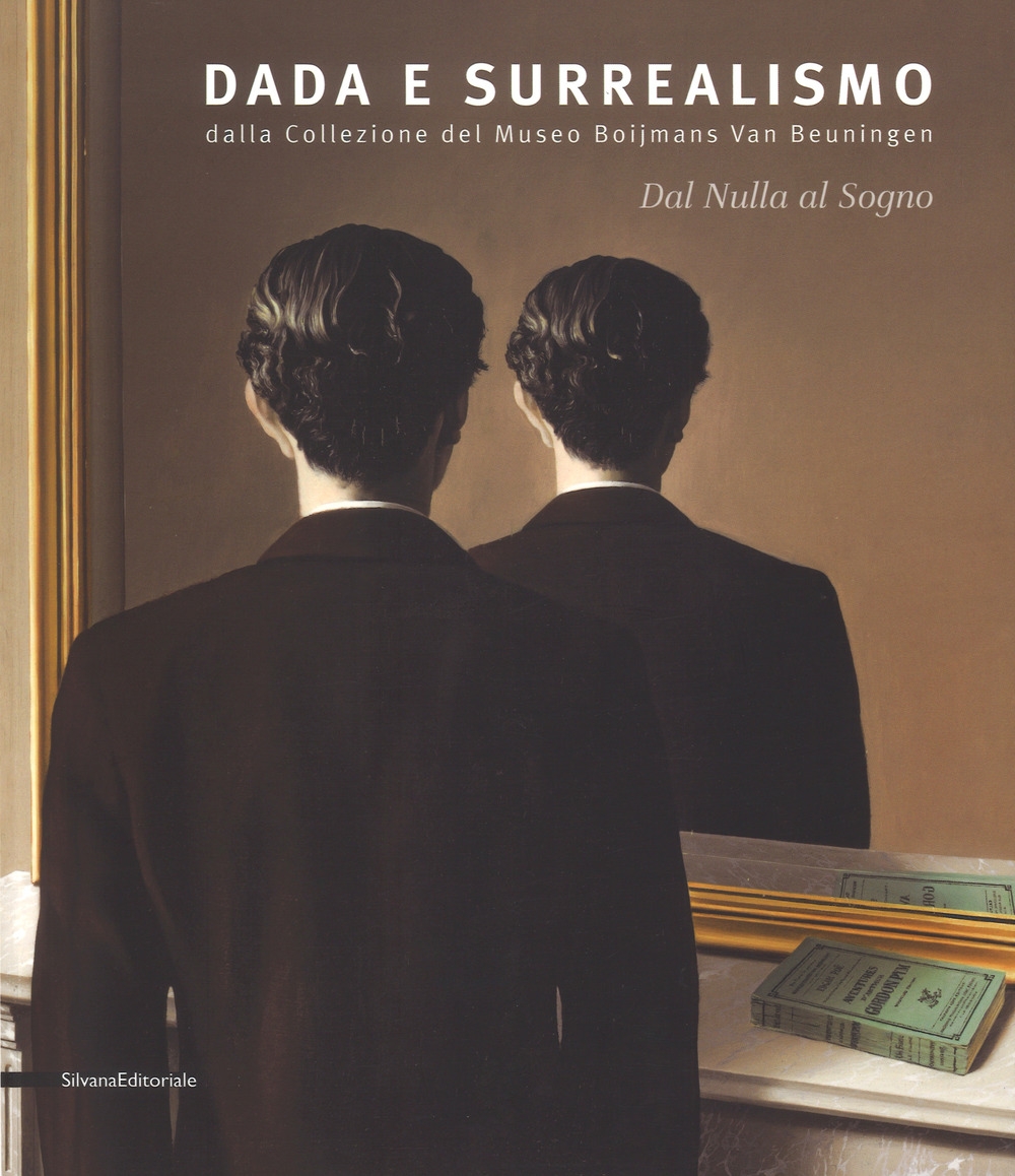 Dada e Surrealismo. Dalla Collezione del Museo Boijmans Van Beuningen. Dal Nulla al Sogno. Dada e Surrealismo. Dalla Collezione del Museo Boijmans Van Beuningen. Dal Nulla al Sogno.