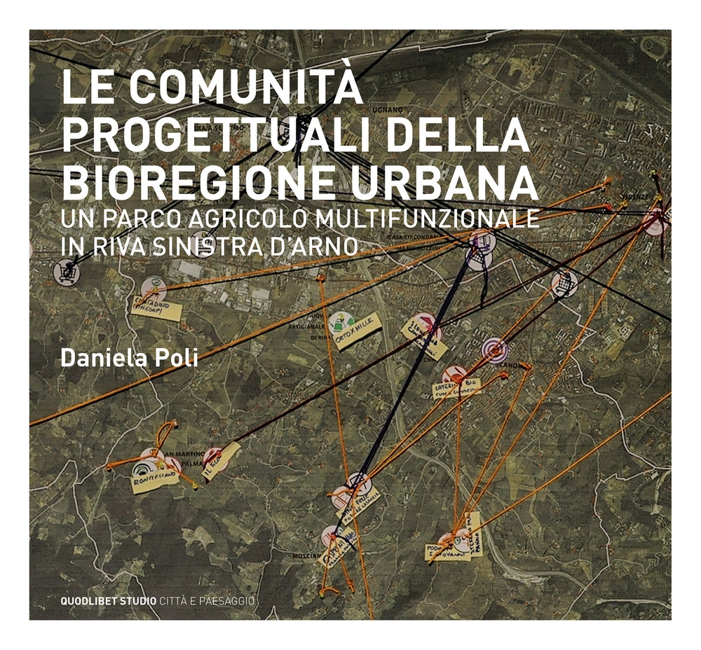 Le comunità progettuali della bioregione urbana. Un parco agricolo multifunzionale in riva sinistra d'Arno Le comunità progettuali della bioregione urbana. Un parco agricolo multifunzionale in riva sinistra d'Arno