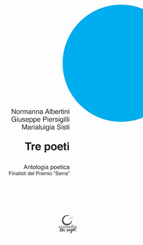 Tre poeti. Antologia poetica. Finalisti del Premio «Serra» Tre poeti. Antologia poetica. Finalisti del Premio «Serra»