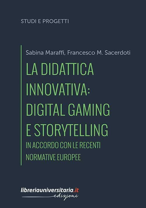 La didattica innovativa: digital gaming e storytelling. In accordo con le recenti normative europee La didattica innovativa: digital gaming e storytelling. In accordo con le recenti normative europee