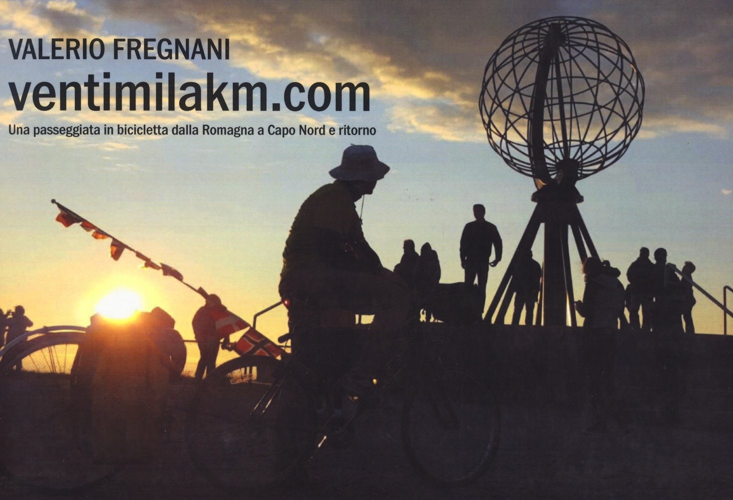 Ventimilakm.com. Una passeggiata in bicicletta dalla Romagna a Capo Nord e ritorno Ventimilakm.com. Una passeggiata in bicicletta dalla Romagna a Capo Nord e ritorno