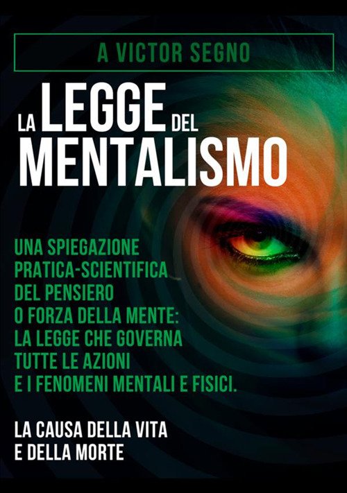 La legge del mentalismo. Una spiegazione pratica-scientifica del pensiero o forza della mente: la legge che governa tutte le azioni e i fenomeni mentali e fisici: la causa della vita e della morte La legge del mentalismo. Una spiegazione pratica-scientifica del pensiero o forza della mente: la legge che governa tutte le azioni e i fenomeni mentali e fisici: la causa della vita e della morte