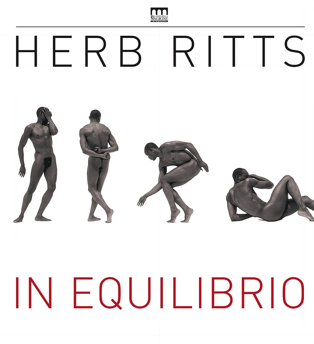 Herb Ritts. In equilibrio. Catalogo della mostra (Milano, 20 febbraio-5 giugno 2016) Herb Ritts. In equilibrio. Catalogo della mostra (Milano, 20 febbraio-5 giugno 2016)