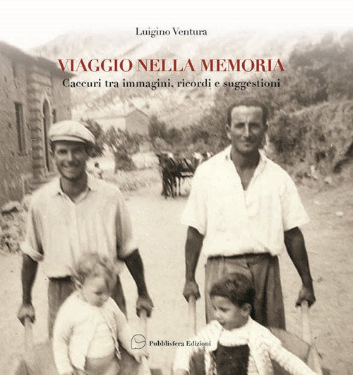 Viaggio nella memoria. Caccuri tra immagini, ricordi e suggestioni Viaggio nella memoria. Caccuri tra immagini, ricordi e suggestioni