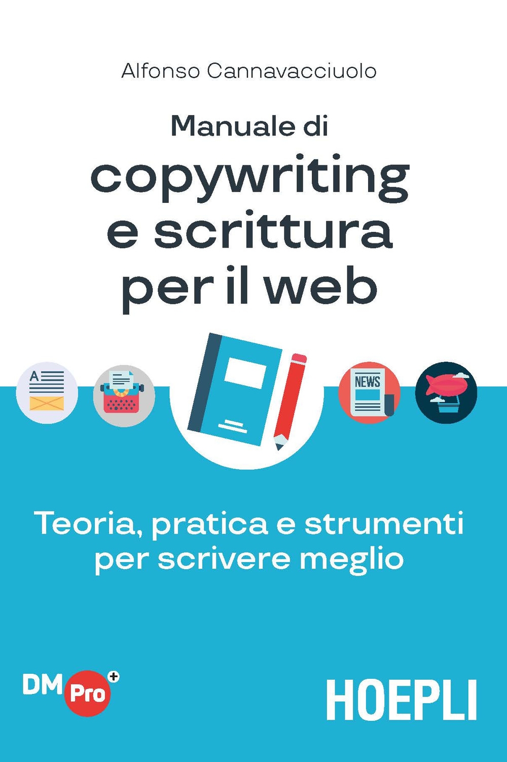 Manuale di copywriting e scrittura per il web. Teoria, pratica e strumenti per scrivere meglio Manuale di copywriting e scrittura per il web. Teoria, pratica e strumenti per scrivere meglio