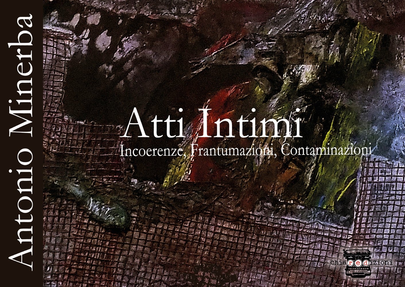 Atti intimi. Incoerenze, frantumazioni, contaminazioni. Atti intimi. Incoerenze, frantumazioni, contaminazioni.