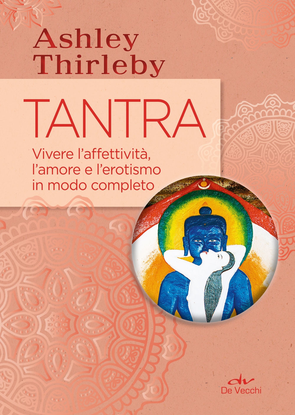 Tantra. Vivere l'affettività, l'amore e l'erotismo in modo completo Tantra. Vivere l'affettività, l'amore e l'erotismo in modo completo
