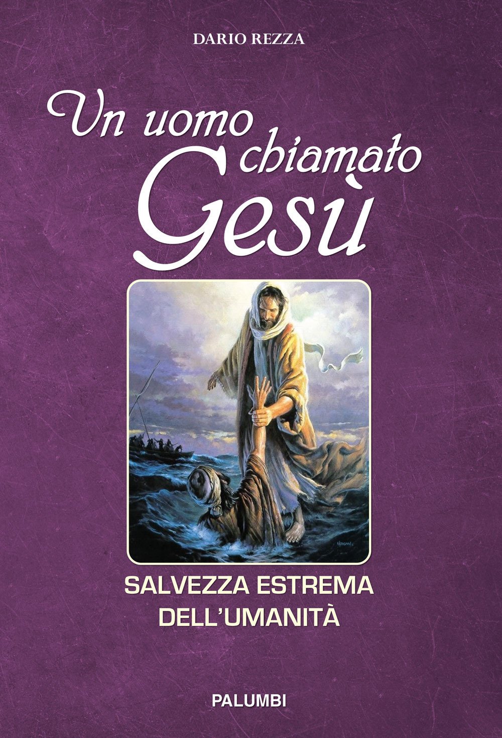 Un uomo chiamato Gesù. Salvezza estrema dell'umanità Un uomo chiamato Gesù. Salvezza estrema dell'umanità