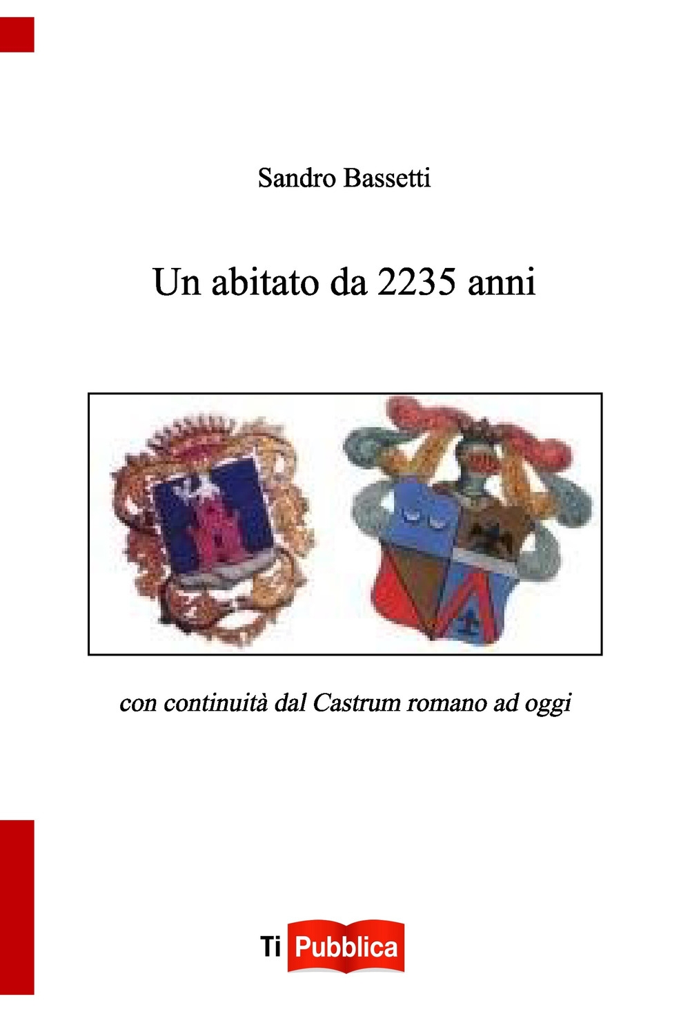 Un abitato da 2235 anni con continuità dal castrum romano ad oggi Un abitato da 2235 anni con continuità dal castrum romano ad oggi