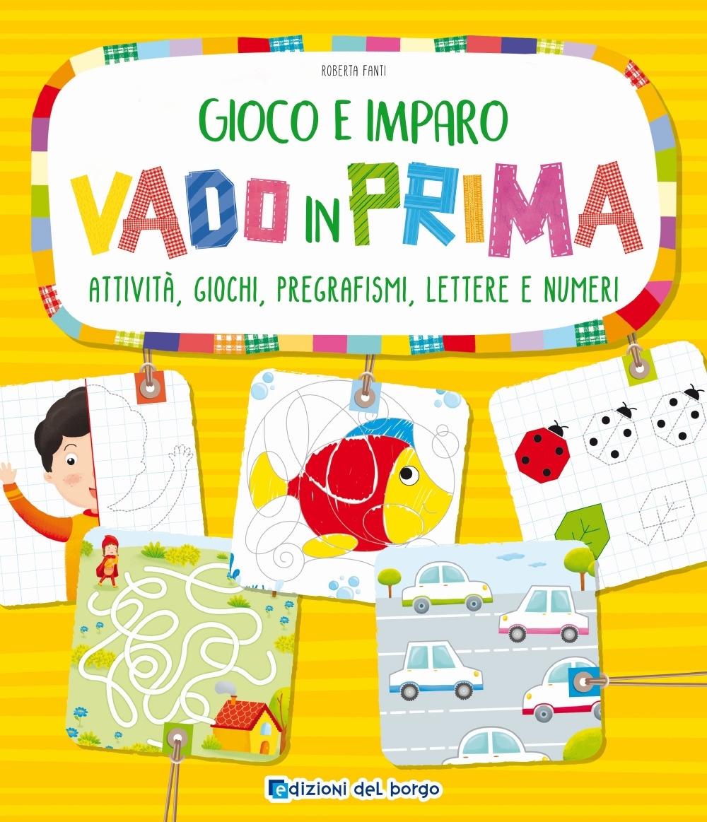 Vado in prima. Attività, giochi, pregrafismi, lettere e numeri Vado in prima. Attività, giochi, pregrafismi, lettere e numeri