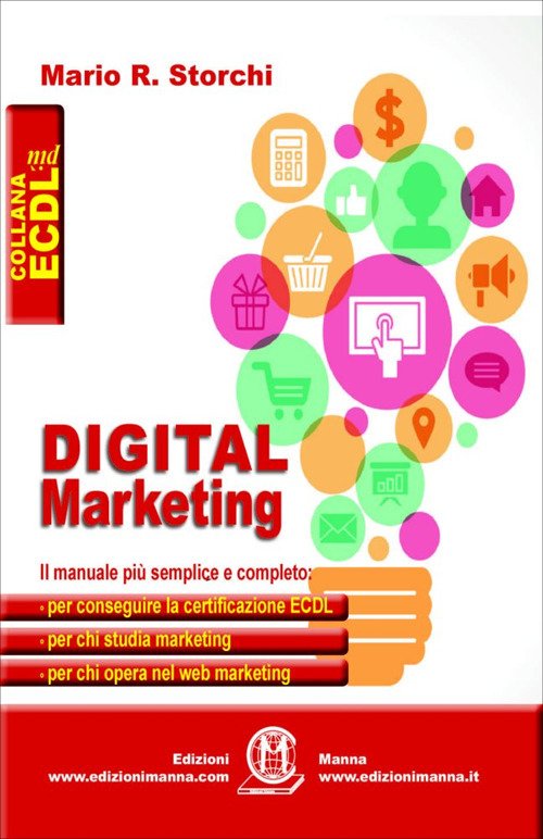 Digital marketing. Il manuale più semplice e completo per conseguire la certificazione ECDL, per chi studia marketing e per chi opera nel web marketing Digital marketing. Il manuale più semplice e completo per conseguire la certificazione ECDL, per chi studia marketing e per chi opera nel web marketing