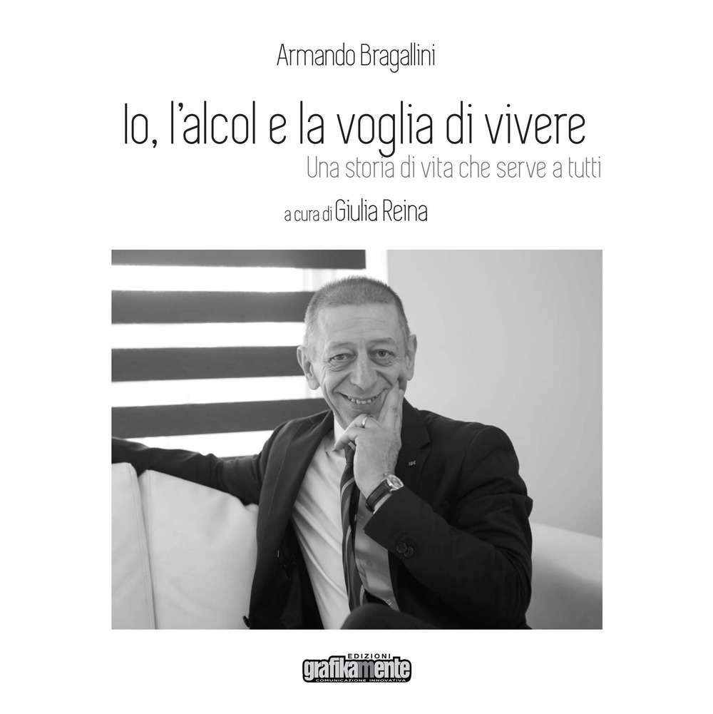 Io, l'alcol e la voglia di vivere. Una storia di vita che serve a tutti Io, l'alcol e la voglia di vivere. Una storia di vita che serve a tutti