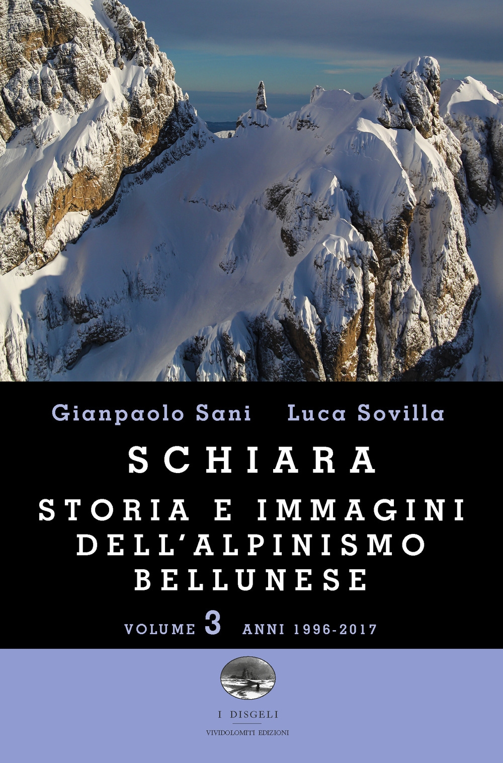 Schiara. Storia e immagini dell'alpinismo bellunese. Vol. 3: Anni 1996-2017 Schiara. Storia e immagini dell'alpinismo bellunese. Vol. 3: Anni 1996-2017