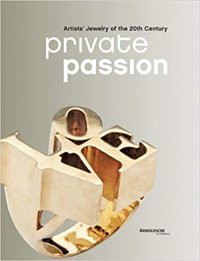 Private Passion. Artists' Jewelry of the 20th Century. Private Passion. Artists' Jewelry of the 20th Century.