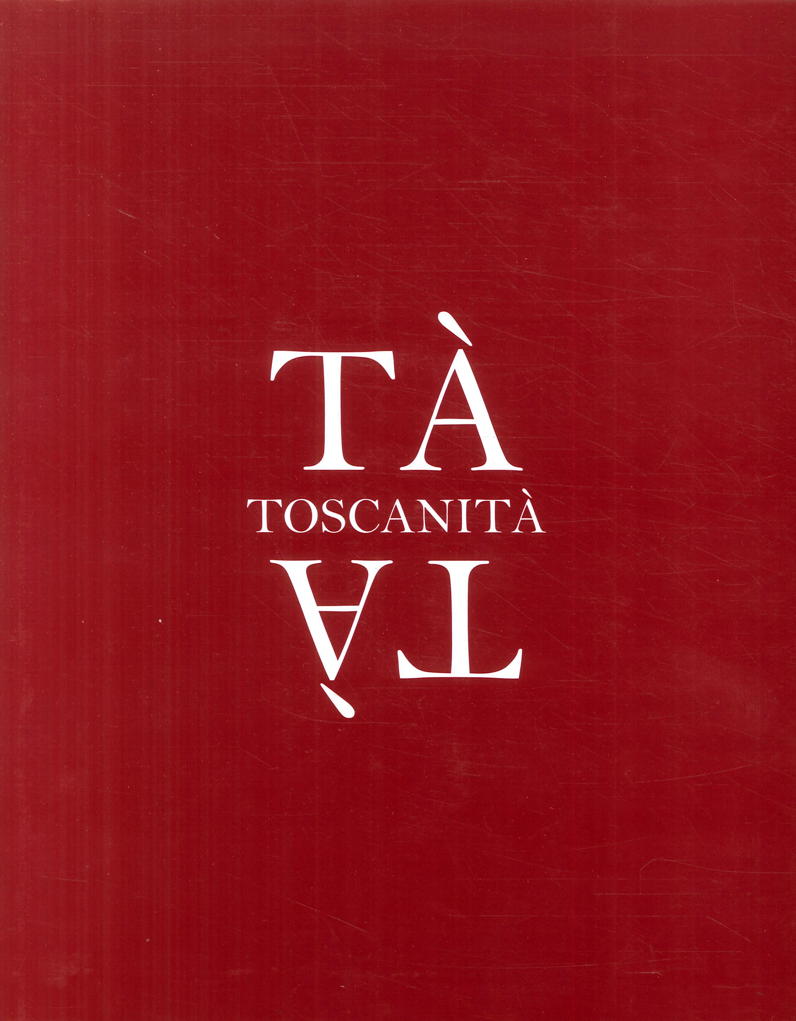 Tà Toscanità. 150 autori raccontano la loro Toscanità. Tà Toscanità. 150 autori raccontano la loro Toscanità.