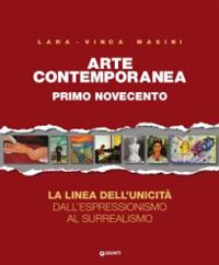 Arte contemporanea. Primo Novecento. La linea dell'unicità dall'Espressionismo al Surrealismo. Arte contemporanea. Primo Novecento. La linea dell'unicità dall'Espressionismo al Surrealismo.