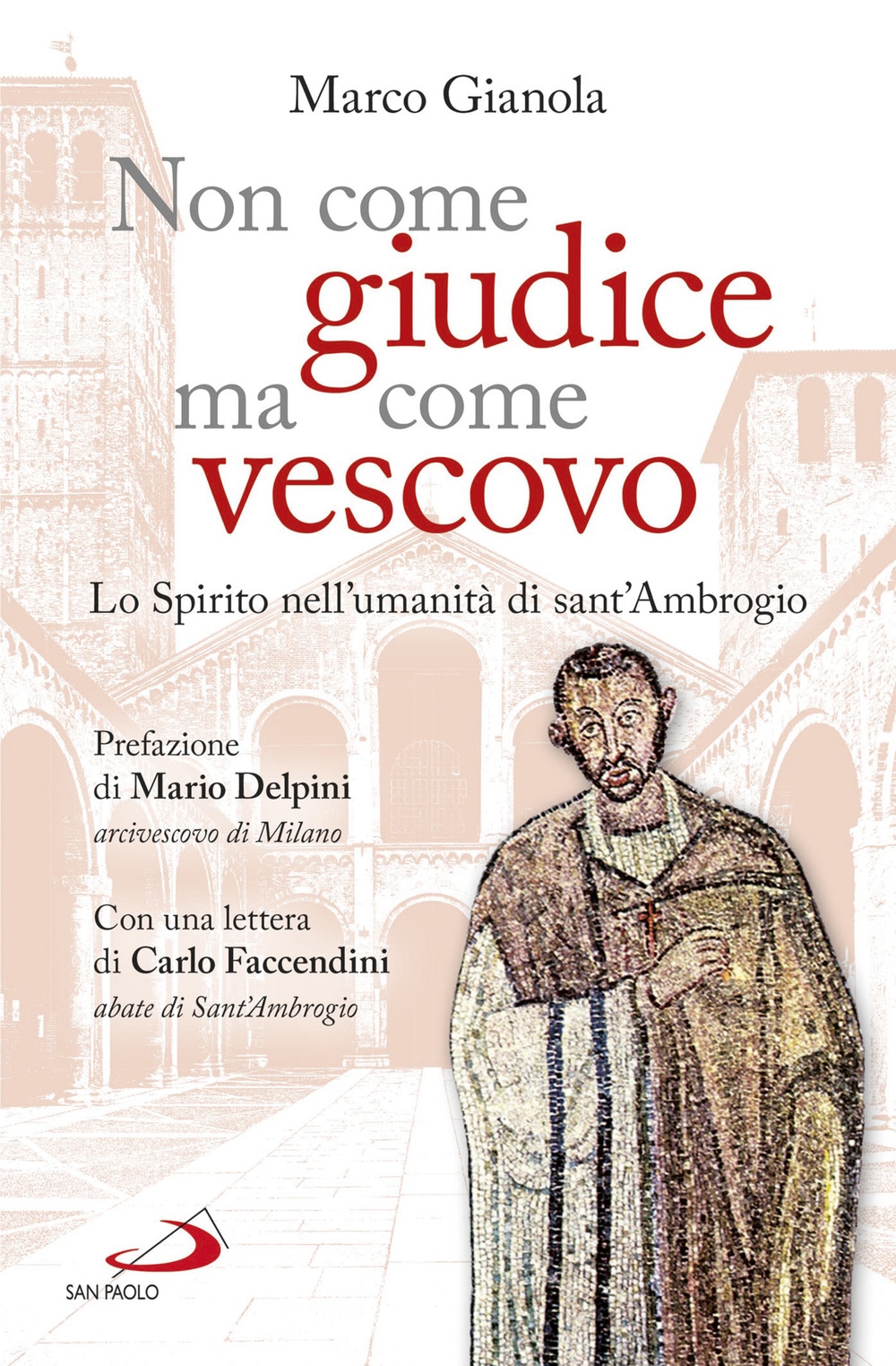Non come giudice ma come vescovo. Lo Spirito nell'umanità di sant'Ambrogio Non come giudice ma come vescovo. Lo Spirito nell'umanità di sant'Ambrogio