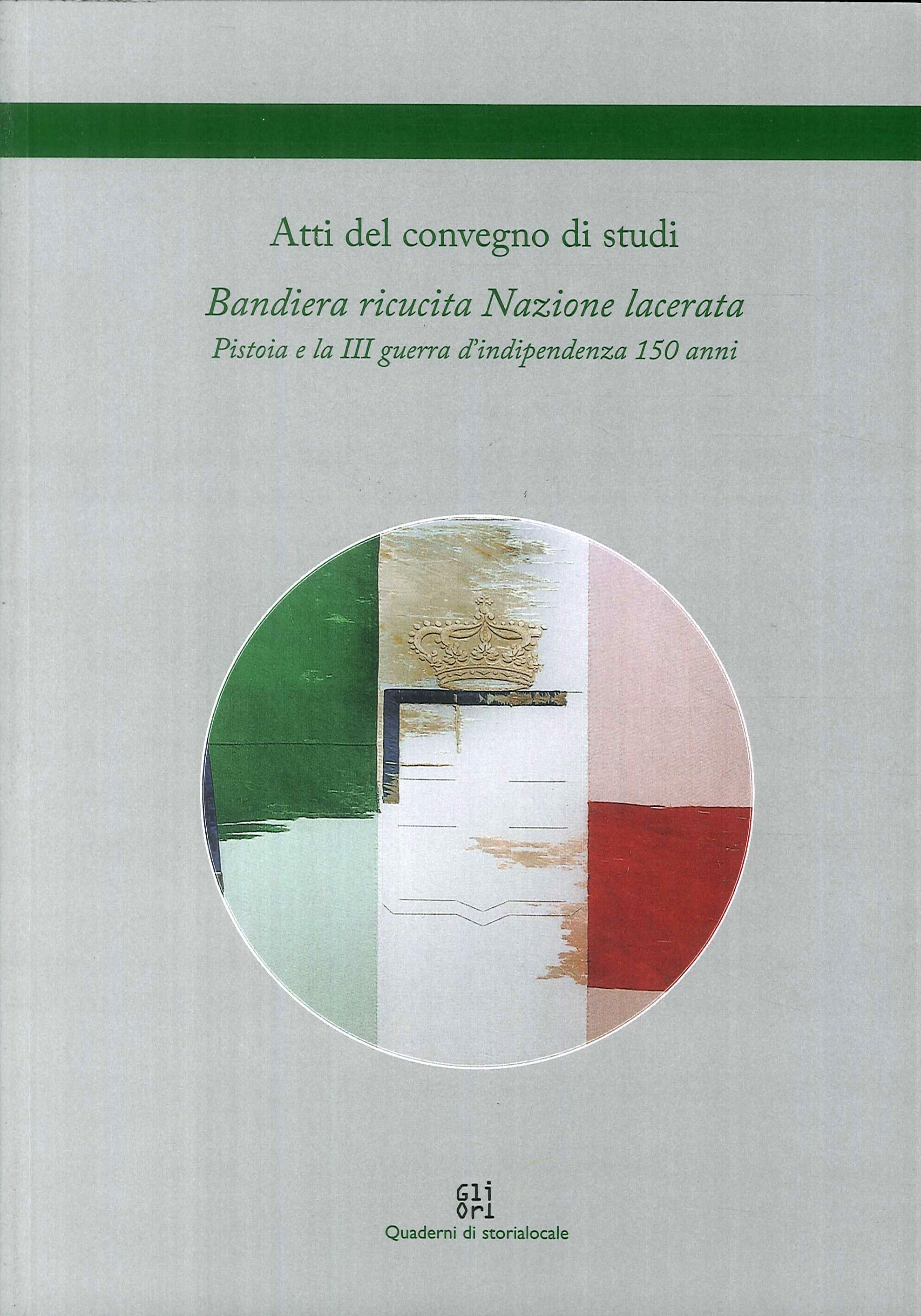 Bandiera ricucita Nazione lacerata. Pistoia e la III guerra d'Indipendenza 150 anni Bandiera ricucita Nazione lacerata. Pistoia e la III guerra d'Indipendenza 150 anni