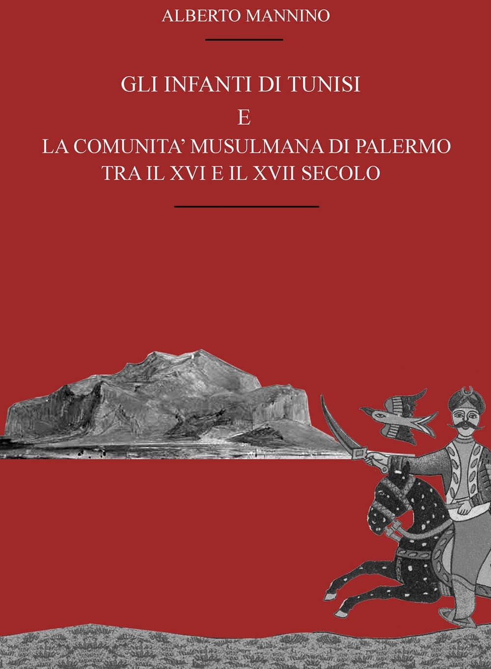 Gli infanti di Tunisi e la comunità musulmana di Palermo tra il XVI e il XVII secolo Gli infanti di Tunisi e la comunità musulmana di Palermo tra il XVI e il XVII secolo
