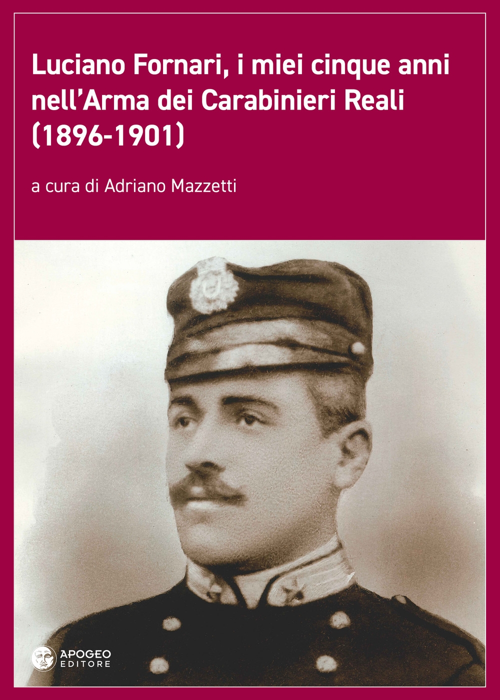 Luciano Fornari, i miei cinque anni nell'Arma dei Carabinieri Reali (1896-1901). Luciano Fornari, i miei cinque anni nell'Arma dei Carabinieri Reali (1896-1901).