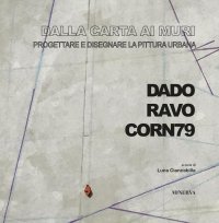 Dalla carta ai muri. Ideare e immaginare la pittura urbana. Dado, Ravo, Corn79.